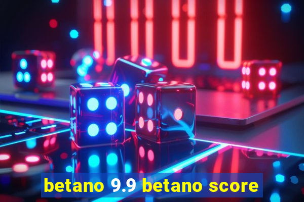 betano 9.9 betano score